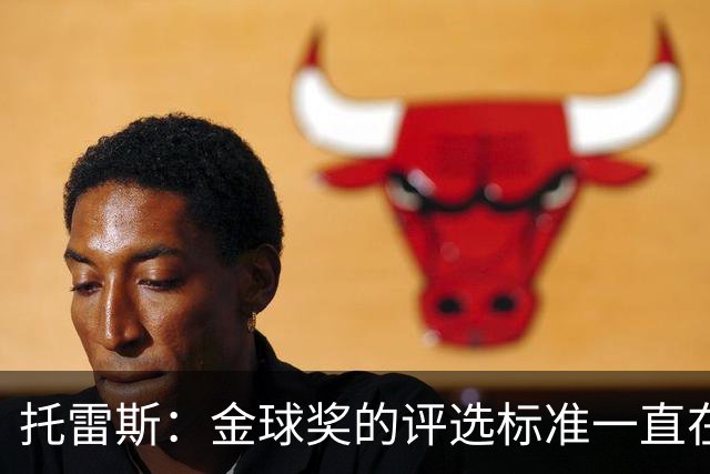托雷斯：金球奖的评选标准一直在变，我都搞不清现在的评判规则